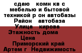 сдаю 1-комн кв с мебелью и бытовой техникой р-он автобазы › Район ­ автобаза › Улица ­ кирова › Этажность дома ­ 5 › Цена ­ 15 000 - Приморский край, Артем г. Недвижимость » Квартиры аренда   